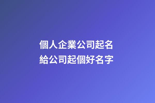 個人企業公司起名 給公司起個好名字-第1張-公司起名-玄機派